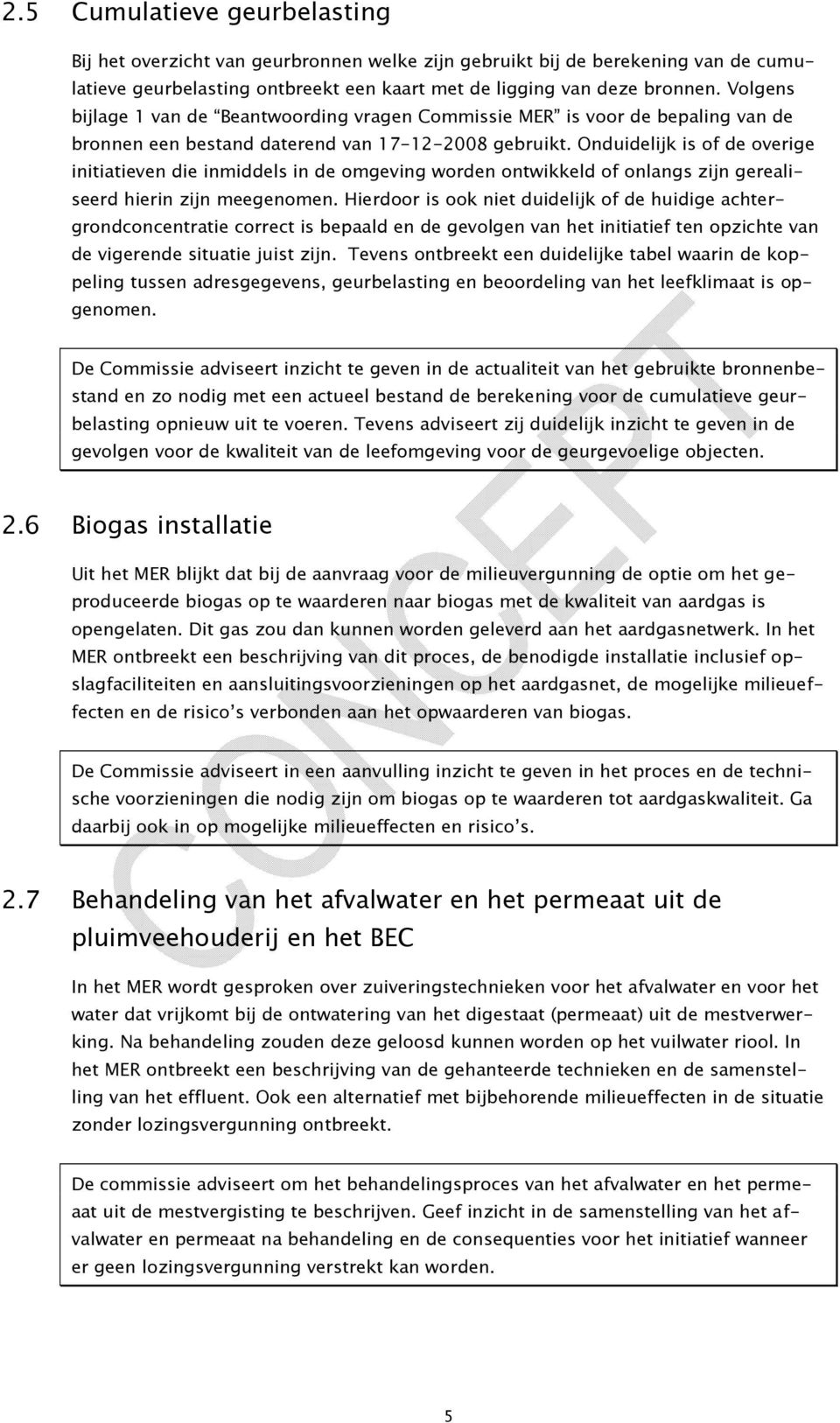 Onduidelijk is of de overige initiatieven die inmiddels in de omgeving worden ontwikkeld of onlangs zijn gerealiseerd hierin zijn meegenomen.