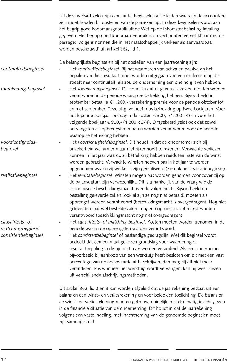 Het begrip goed koopmansgebruik is op veel punten vergelijkbaar met de passage: volgens normen die in het maatschappelijk verkeer als aanvaardbaar worden beschouwd uit artikel 362, lid 1.