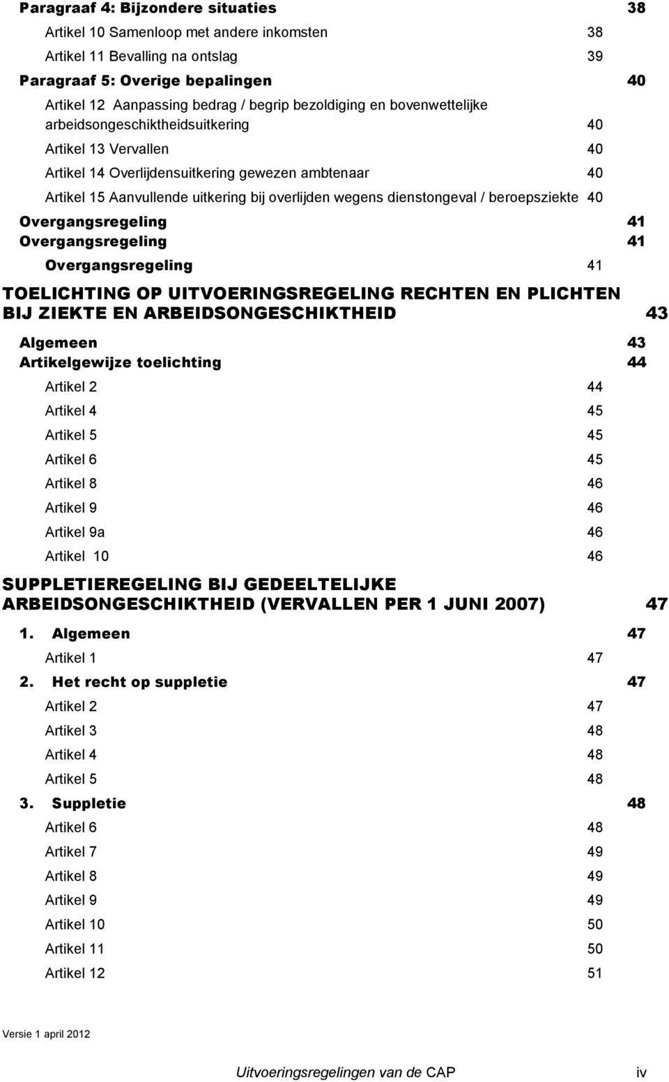 dienstongeval / beroepsziekte 40 Overgangsregeling 41 Overgangsregeling 41 Overgangsregeling 41 TOELICHTING OP UITVOERINGSREGELING RECHTEN EN PLICHTEN BIJ ZIEKTE EN ARBEIDSONGESCHIKTHEID 43 Algemeen