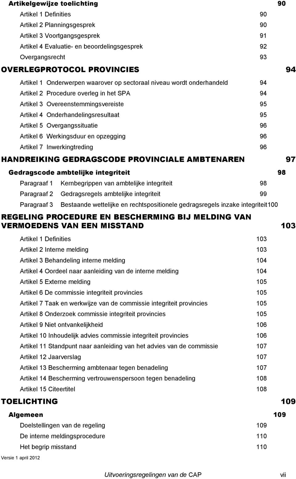 Onderhandelingsresultaat 95 Artikel 5 Overgangssituatie 96 Artikel 6 Werkingsduur en opzegging 96 Artikel 7 Inwerkingtreding 96 HANDREIKING GEDRAGSCODE PROVINCIALE AMBTENAREN 97 Gedragscode