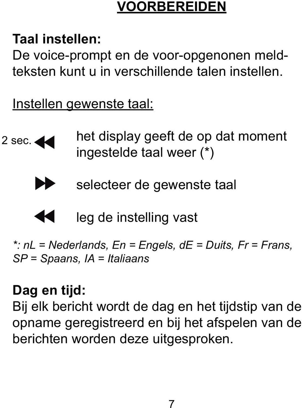 het display geeft de op dat moment ingestelde taal weer (*) selecteer de gewenste taal leg de instelling vast *: nl =