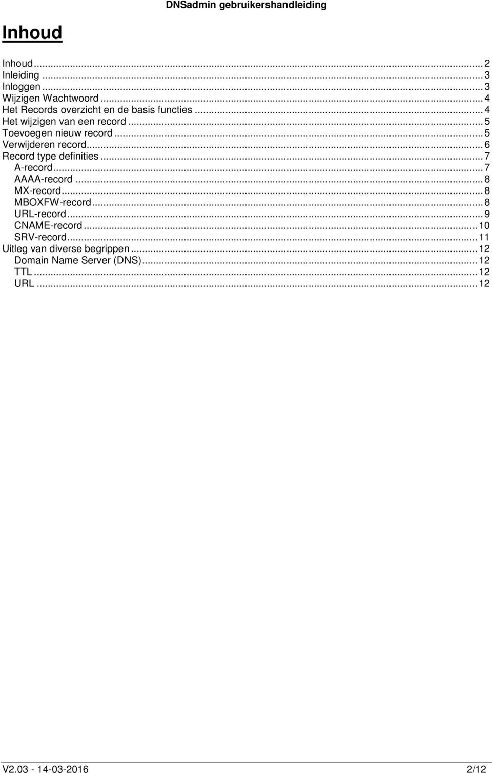 .. 7 A-record... 7 AAAA-record... 8 MX-record... 8 MBOXFW-record... 8 URL-record... 9 CNAME-record... 10 SRV-record.