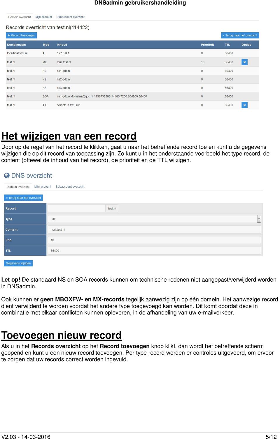 De standaard NS en SOA records kunnen om technische redenen niet aangepast/verwijderd worden in DNSadmin. Ook kunnen er geen MBOXFW- en MX-records tegelijk aanwezig zijn op één domein.