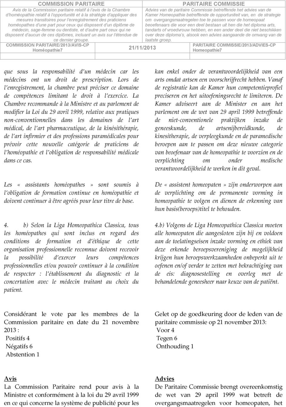 La Chambre recommande à la Ministre et au parlement de modifier la Loi du 29 avril 1999, relative aux pratiques non-conventionnelles dans les domaines de l art médical, de l art pharmaceutique, de la