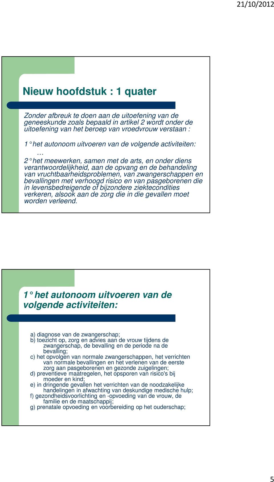 bevallingen met verhoogd risico en van pasgeborenen die in levensbedreigende of bijzondere ziektecondities verkeren, alsook aan de zorg die in die gevallen moet worden verleend.