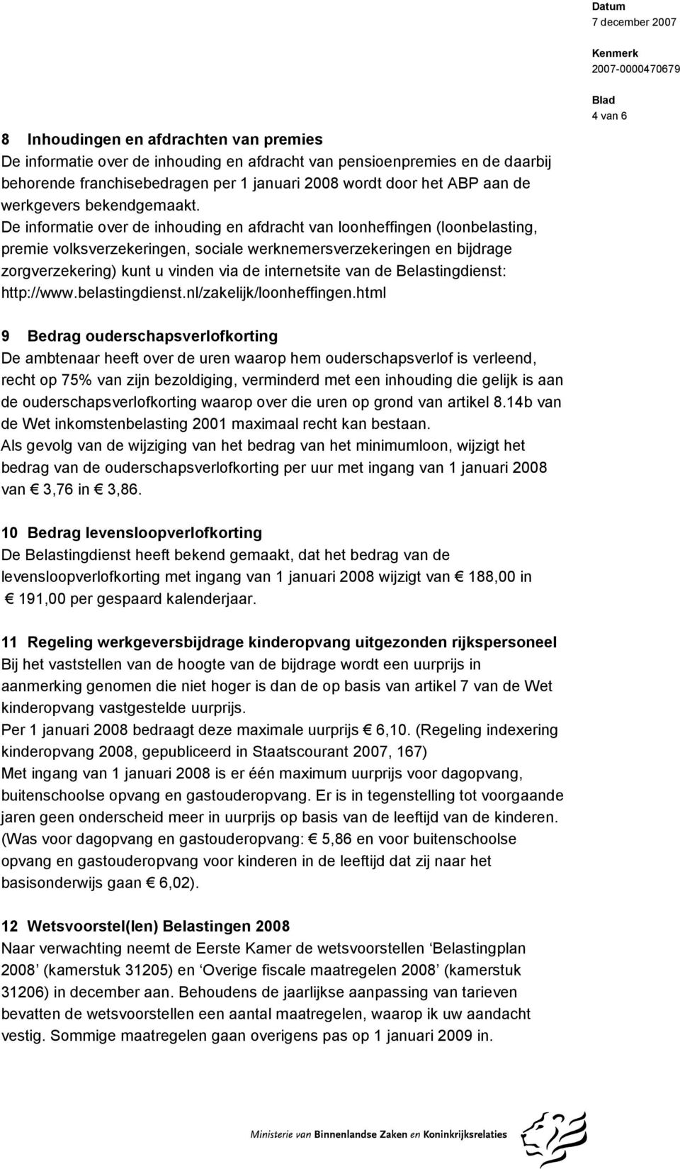 De informatie over de inhouding en afdracht van loonheffingen (loonbelasting, premie volksverzekeringen, sociale werknemersverzekeringen en bijdrage zorgverzekering) kunt u vinden via de internetsite