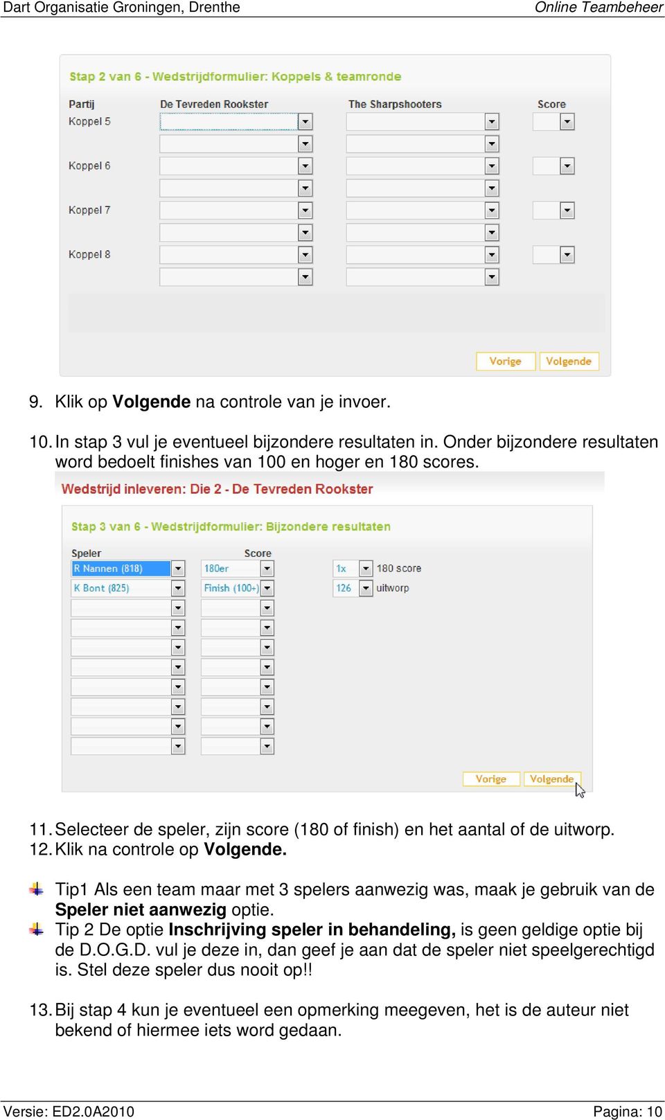 Tip1 Als een team maar met 3 spelers aanwezig was, maak je gebruik van de Speler niet aanwezig optie. Tip 2 De optie Inschrijving speler in behandeling, is geen geldige optie bij de D.