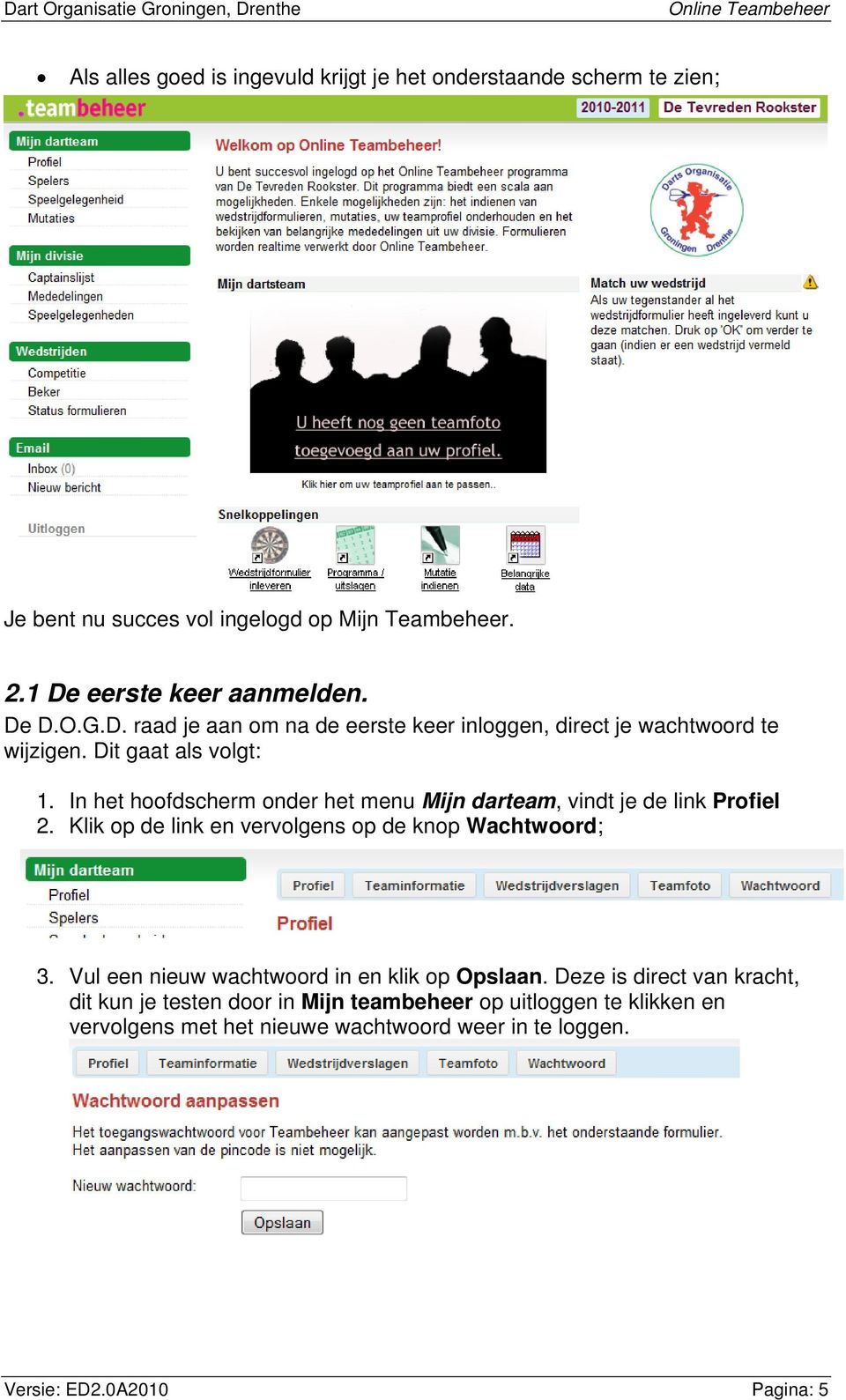 In het hoofdscherm onder het menu Mijn darteam, vindt je de link Profiel 2. Klik op de link en vervolgens op de knop Wachtwoord; 3.