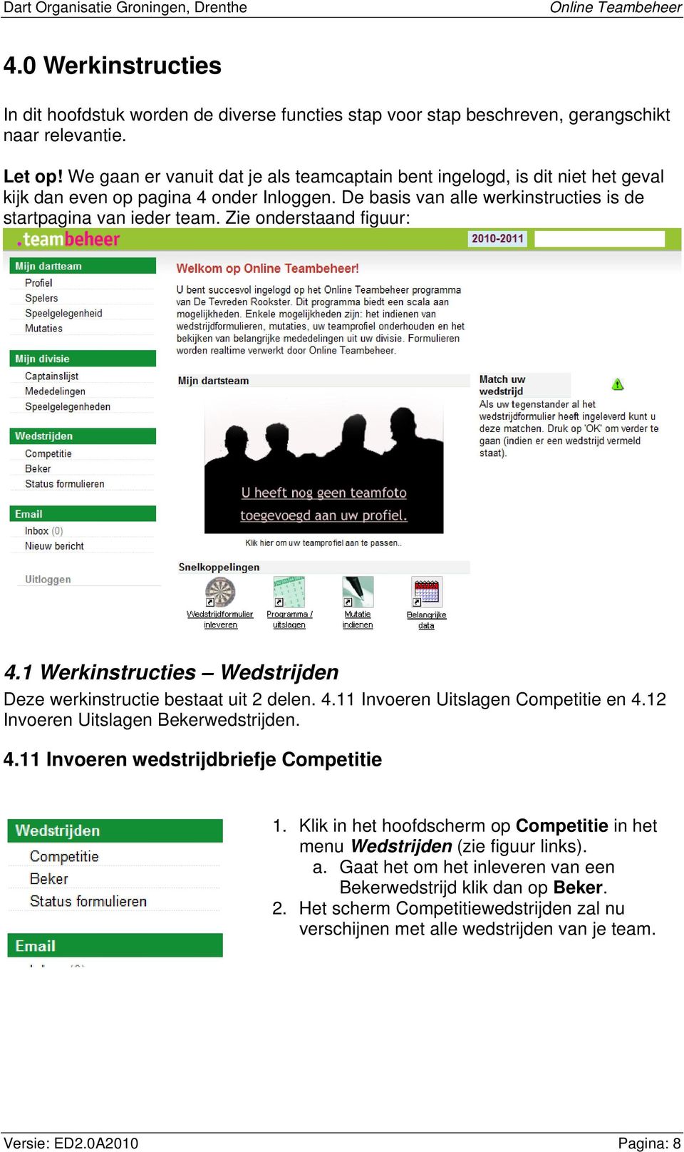 Zie onderstaand figuur: 4.1 Werkinstructies Wedstrijden Deze werkinstructie bestaat uit 2 delen. 4.11 Invoeren Uitslagen Competitie en 4.12 Invoeren Uitslagen Bekerwedstrijden. 4.11 Invoeren wedstrijdbriefje Competitie 1.