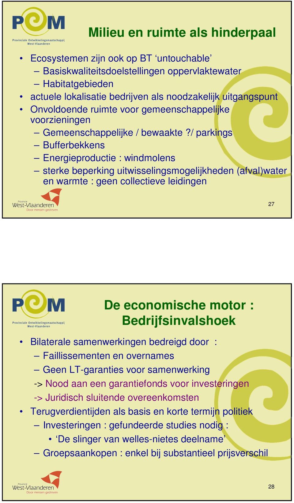 / parkings Bufferbekkens Energieproductie : windmolens sterke beperking uitwisselingsmogelijkheden (afval)water en warmte : geen collectieve leidingen 27 De economische motor : Bedrijfsinvalshoek