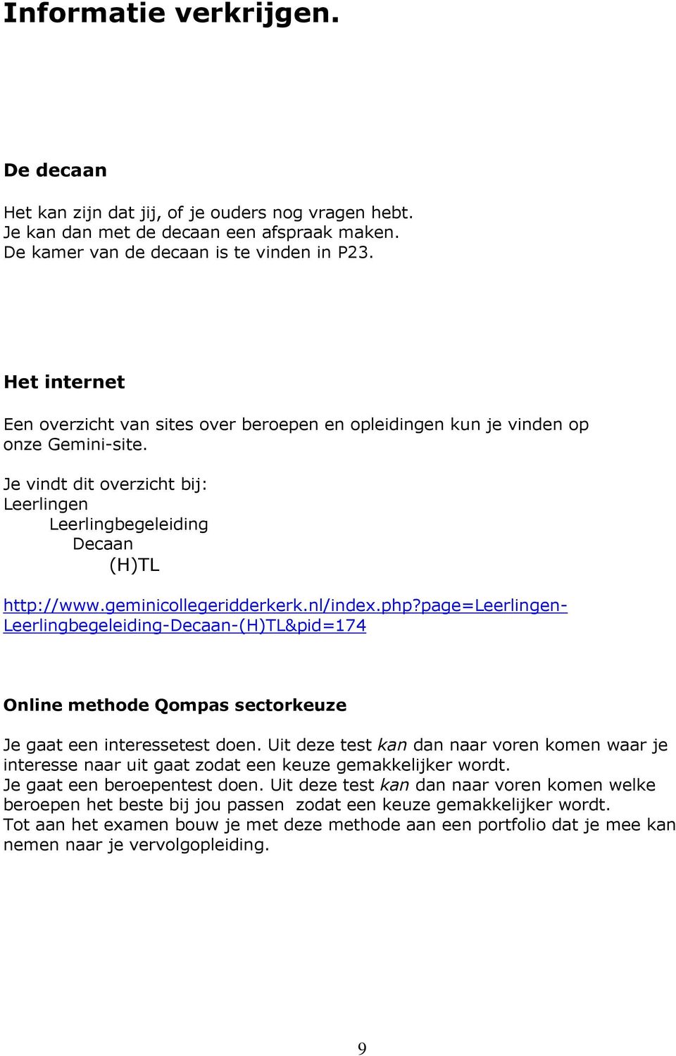 geminicollegeridderkerk.nl/index.php?page=leerlingen- Leerlingbegeleiding-Decaan-(H)TL&pid=174 Online methode Qompas sectorkeuze Je gaat een interessetest doen.
