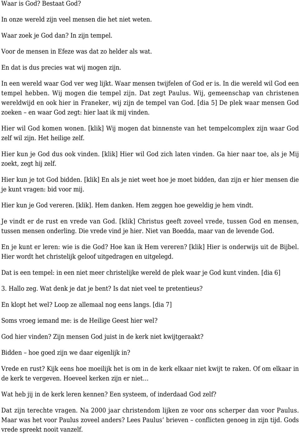 Wij, gemeenschap van christenen wereldwijd en ook hier in Franeker, wij zijn de tempel van God. [dia 5] De plek waar mensen God zoeken en waar God zegt: hier laat ik mij vinden.