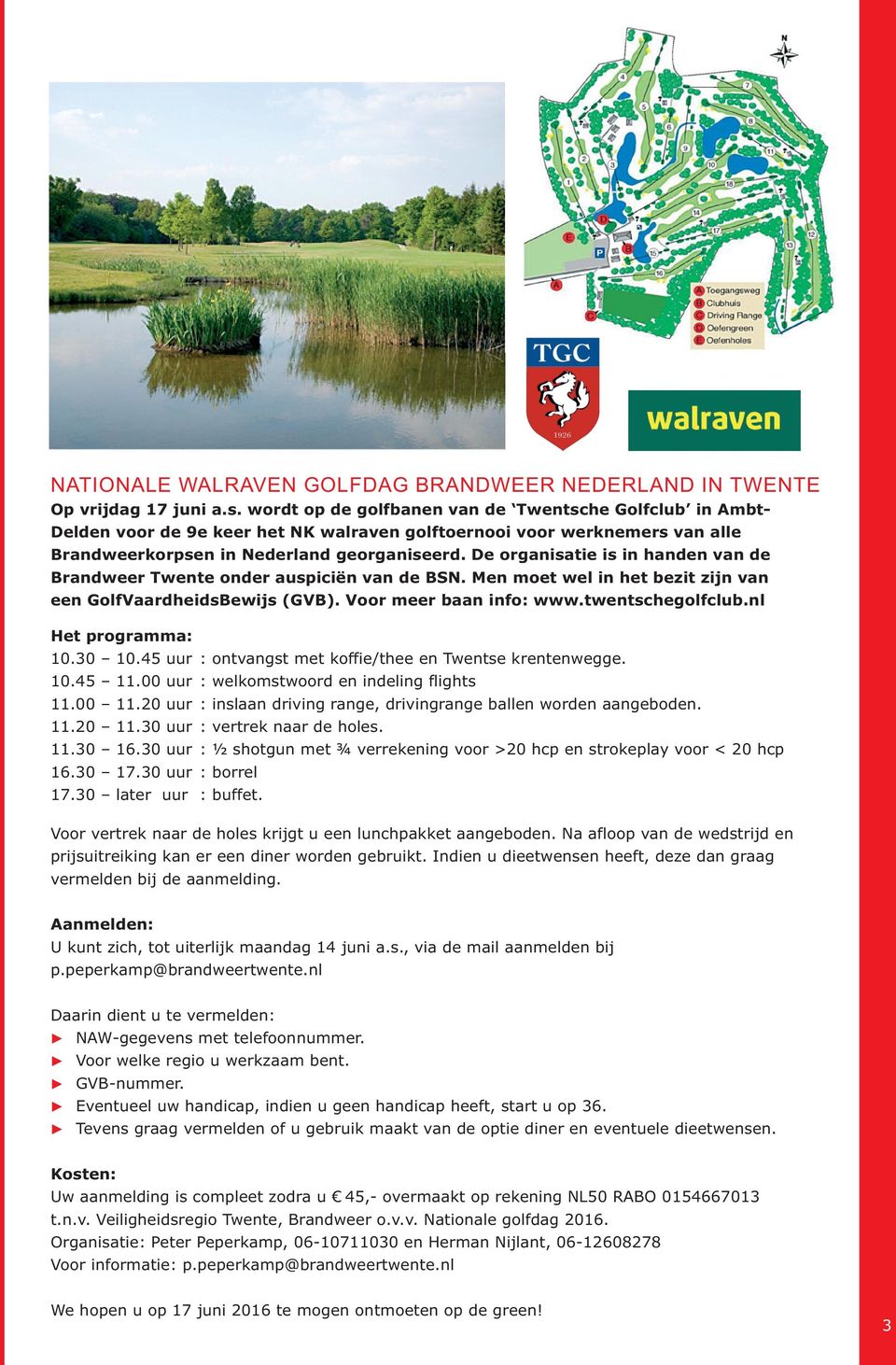 De organisatie is in handen van de Brandweer Twente onder auspiciën van de BSN. Men moet wel in het bezit zijn van een GolfVaardheidsBewijs (GVB). Voor meer baan info: www.twentschegolfclub.
