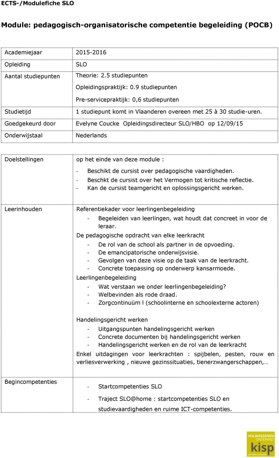 Goedgekeurd door Evelyne Coucke Opleidingsdirecteur SLO/HBO op 12/09/15 Onderwijstaal Nederlands Doelstellingen op het einde van deze module : - Beschikt de cursist over pedagogische vaardigheden.