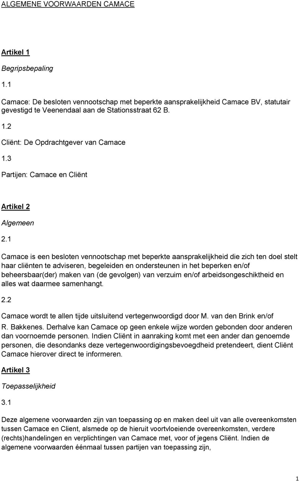 1 Camace is een besloten vennootschap met beperkte aansprakelijkheid die zich ten doel stelt haar cliënten te adviseren, begeleiden en ondersteunen in het beperken en/of beheersbaar(der) maken van