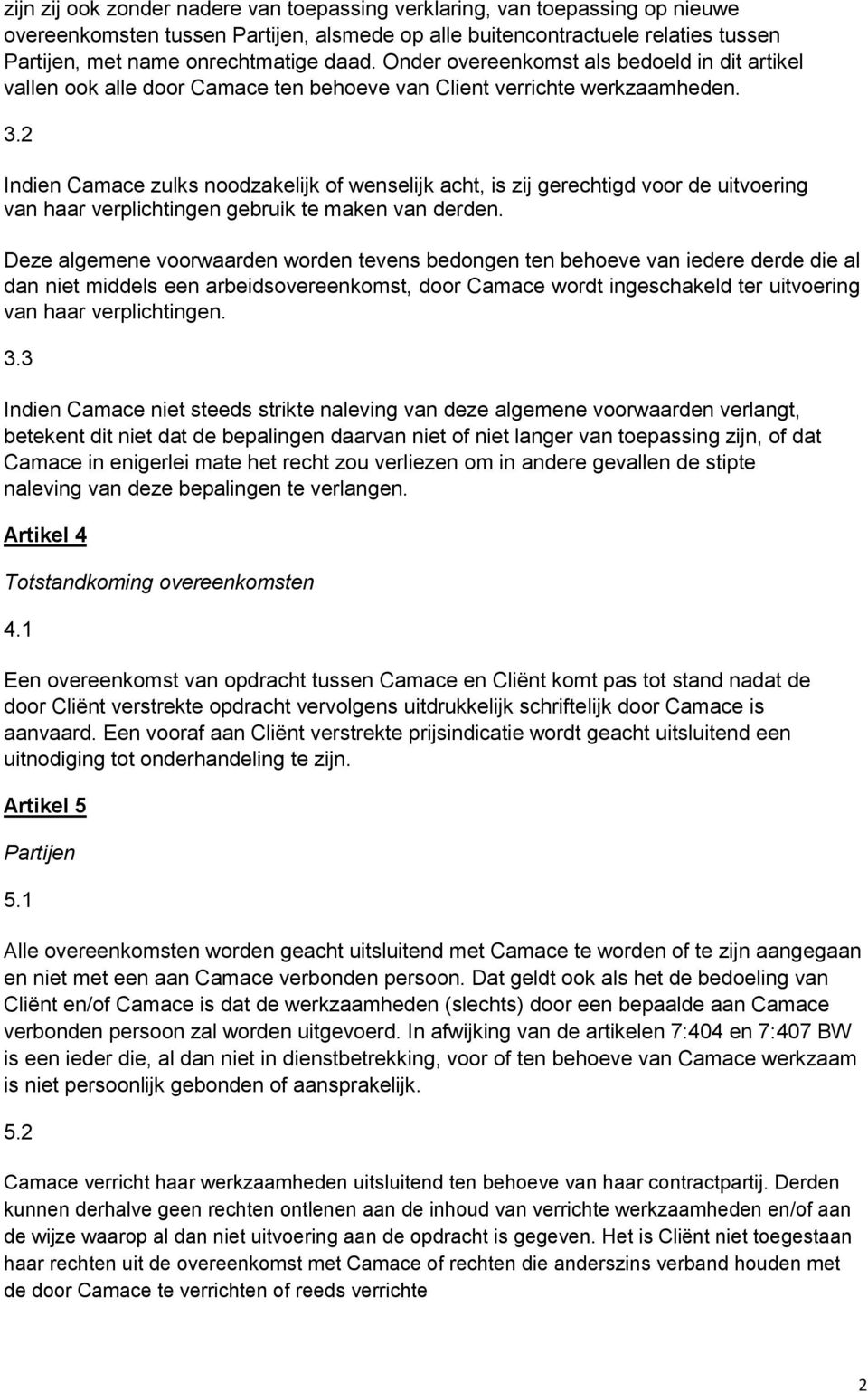 2 Indien Camace zulks noodzakelijk of wenselijk acht, is zij gerechtigd voor de uitvoering van haar verplichtingen gebruik te maken van derden.