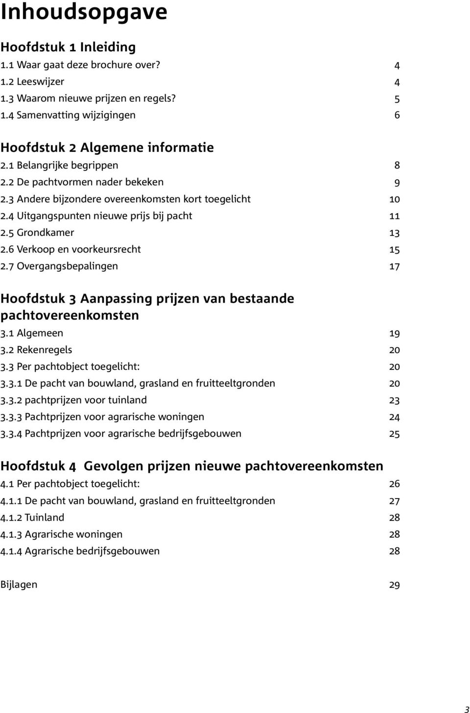 6 Verkoop en voorkeursrecht 15 2.7 Overgangsbepalingen 17 Hoofdstuk 3 Aanpassing prijzen van bestaande pachtovereenkomsten 3.1 Algemeen 19 3.2 Rekenregels 20 3.3 Per pachtobject toegelicht: 20 3.3.1 De pacht van bouwland, grasland en fruitteeltgronden 20 3.