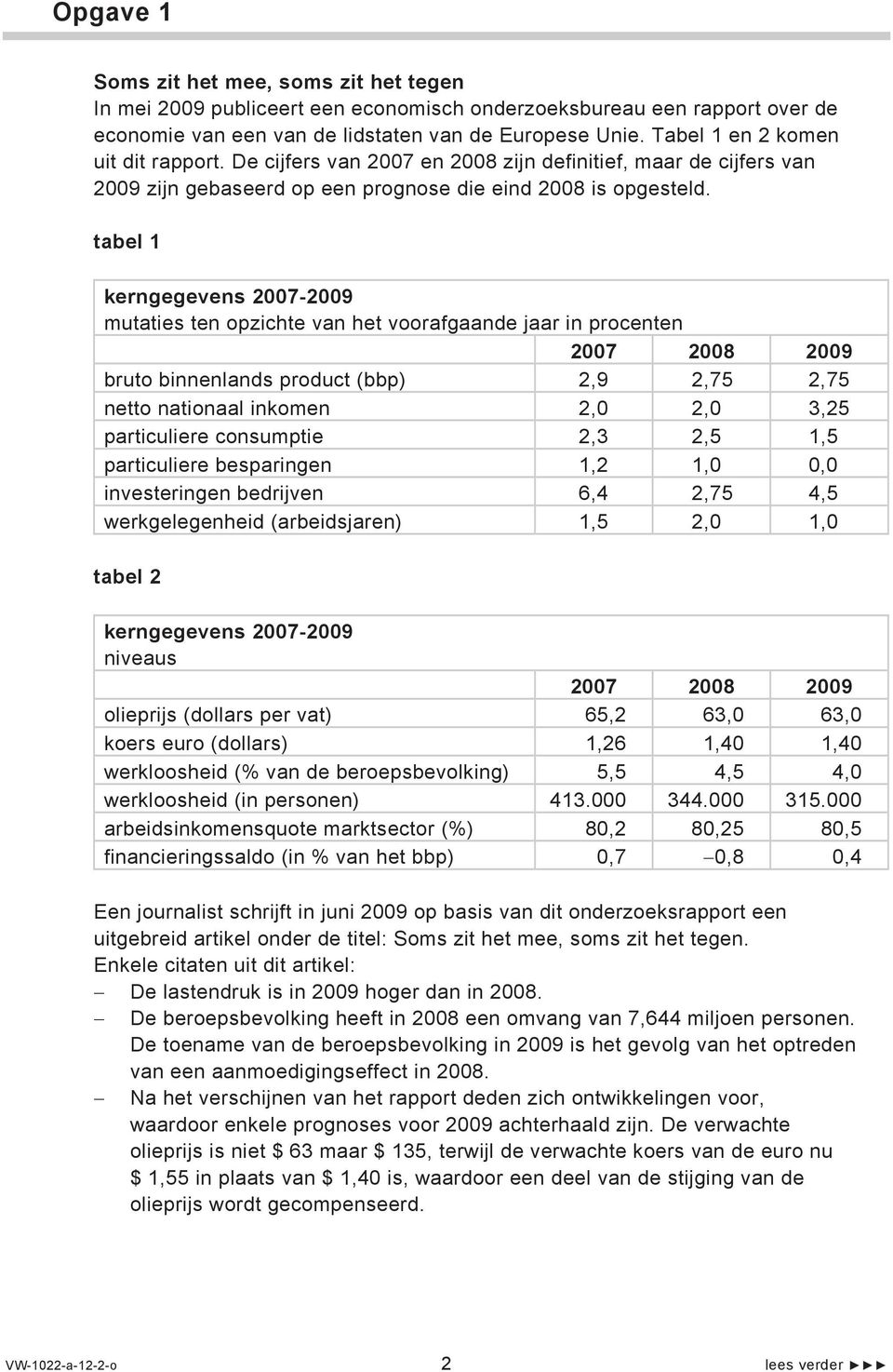 tabel 1 kerngegevens 2007-2009 mutaties ten opzichte van het voorafgaande jaar in procenten 2007 2008 2009 bruto binnenlands product (bbp) 2,9 2,75 2,75 netto nationaal inkomen 2,0 2,0 3,25