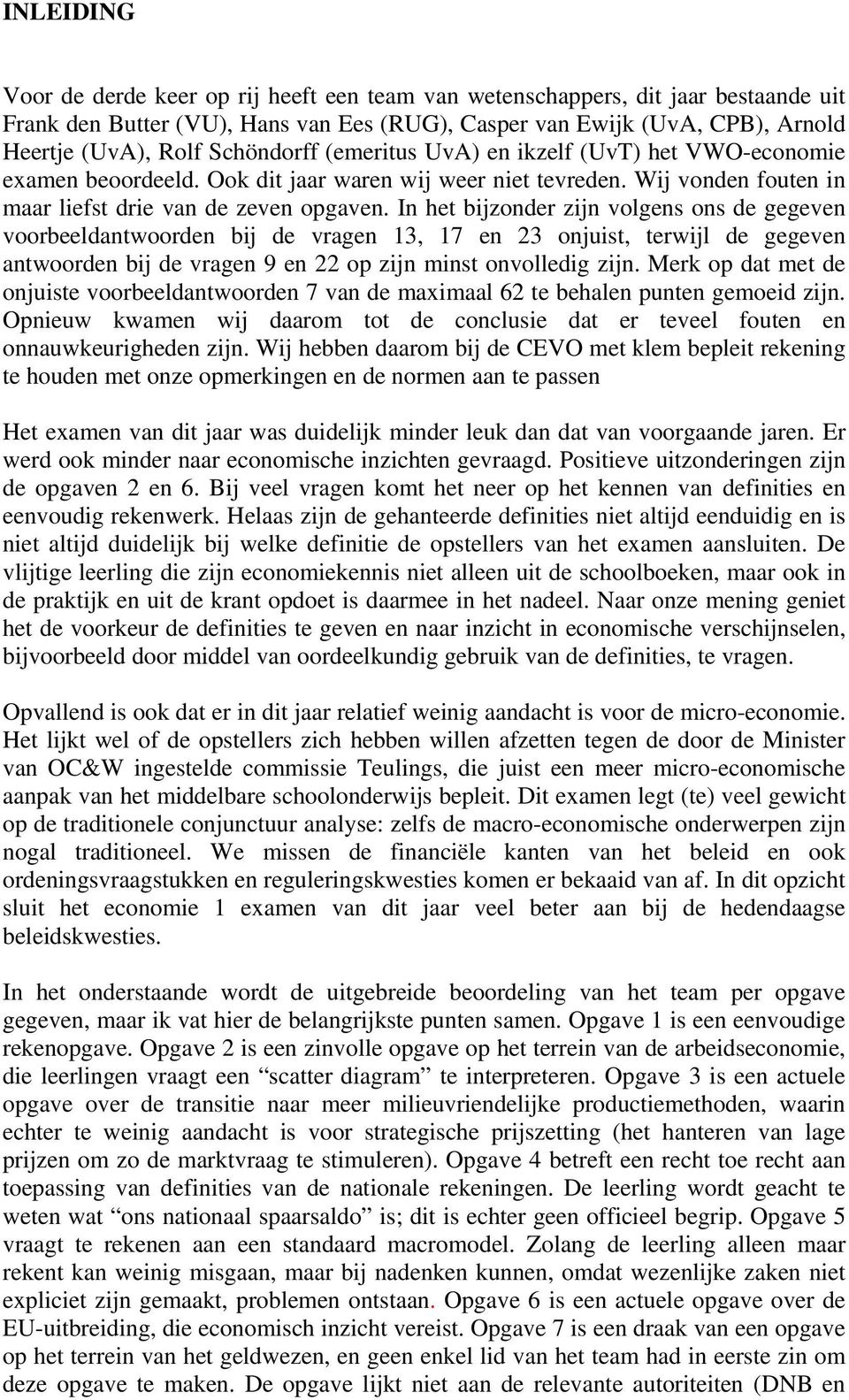 In het bijzonder zijn volgens ons de gegeven voorbeeldantwoorden bij de vragen 13, 17 en 23 onjuist, terwijl de gegeven antwoorden bij de vragen 9 en 22 op zijn minst onvolledig zijn.