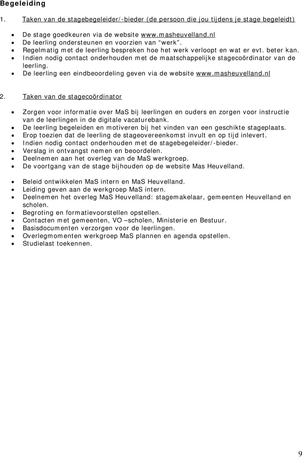 Indien nodig contact onderhouden met de maatschappelijke stagecoördinator van de leerling. De leerling een eindbeoordeling geven via de website www.masheuvelland.nl 2.
