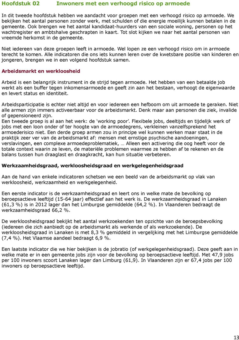 Ook brengen we het aantal kandidaat-huurders van een sociale woning, personen op het wachtregister en ambtshalve geschrapten in kaart.