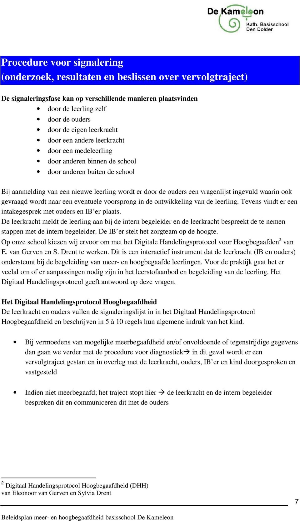 ingevuld waarin ook gevraagd wordt naar een eventuele voorsprong in de ontwikkeling van de leerling. Tevens vindt er een intakegesprek met ouders en IB er plaats.