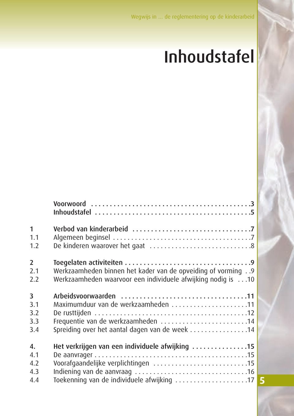 1 Werkzaamheden binnen het kader van de opveiding of vorming..9 2.2 Werkzaamheden waarvoor een individuele afwijking nodig is...10 3 Arbeidsvoorwaarden..................................11 3.