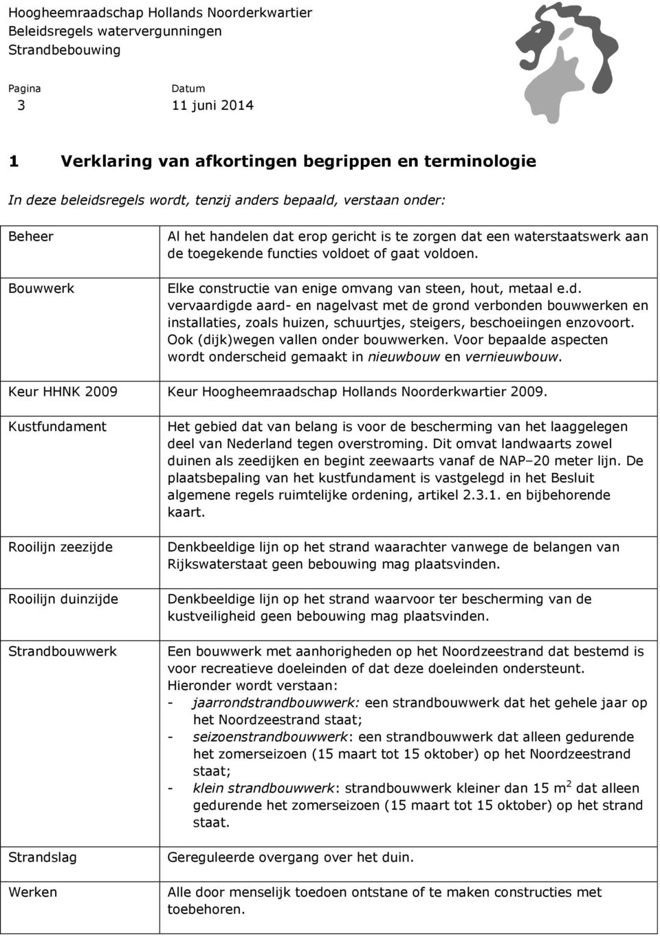 Ook (dijk)wegen vallen onder bouwwerken. Voor bepaalde aspecten wordt onderscheid gemaakt in nieuwbouw en vernieuwbouw. Keur HHNK 2009 Keur Hoogheemraadschap Hollands Noorderkwartier 2009.