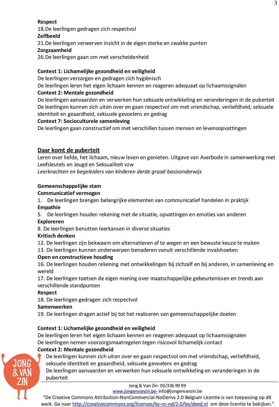 7: Socioculturele samenleving De leerlingen gaan constructief om met verschillen tussen mensen en levensopvattingen Daar komt de puberteit Leren over liefde, het lichaam, nieuw leven en genieten.