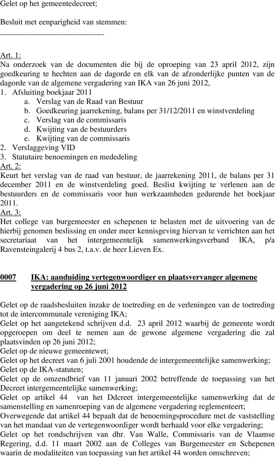 IKA van 26 juni 2012, 1. Afsluiting boekjaar 2011 a. Verslag van de Raad van Bestuur b. Goedkeuring jaarrekening, balans per 31/12/2011 en winstverdeling c. Verslag van de commissaris d.