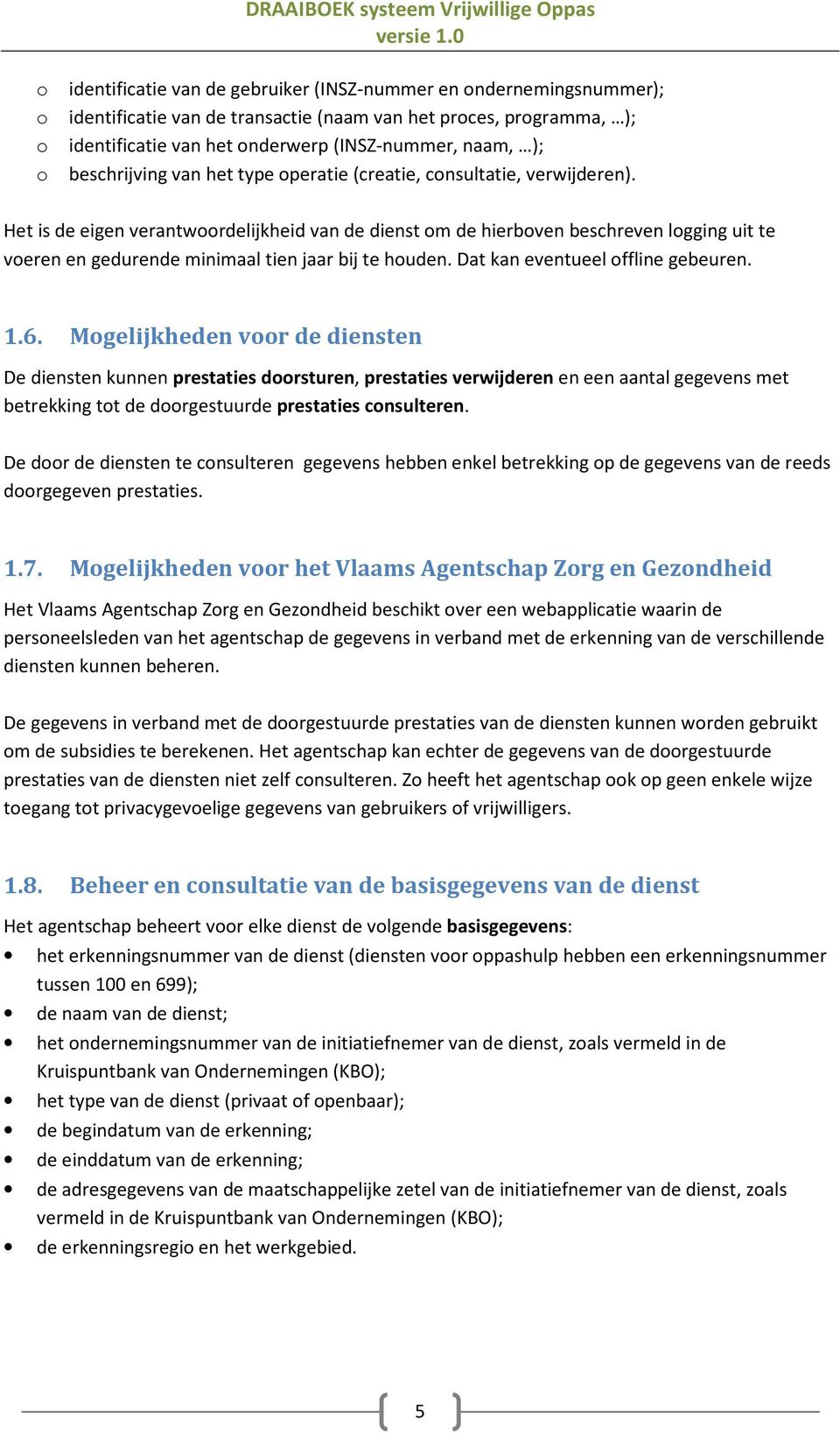 Het is de eigen verantwoordelijkheid van de dienst om de hierboven beschreven logging uit te voeren en gedurende minimaal tien jaar bij te houden. Dat kan eventueel offline gebeuren. 1.6.
