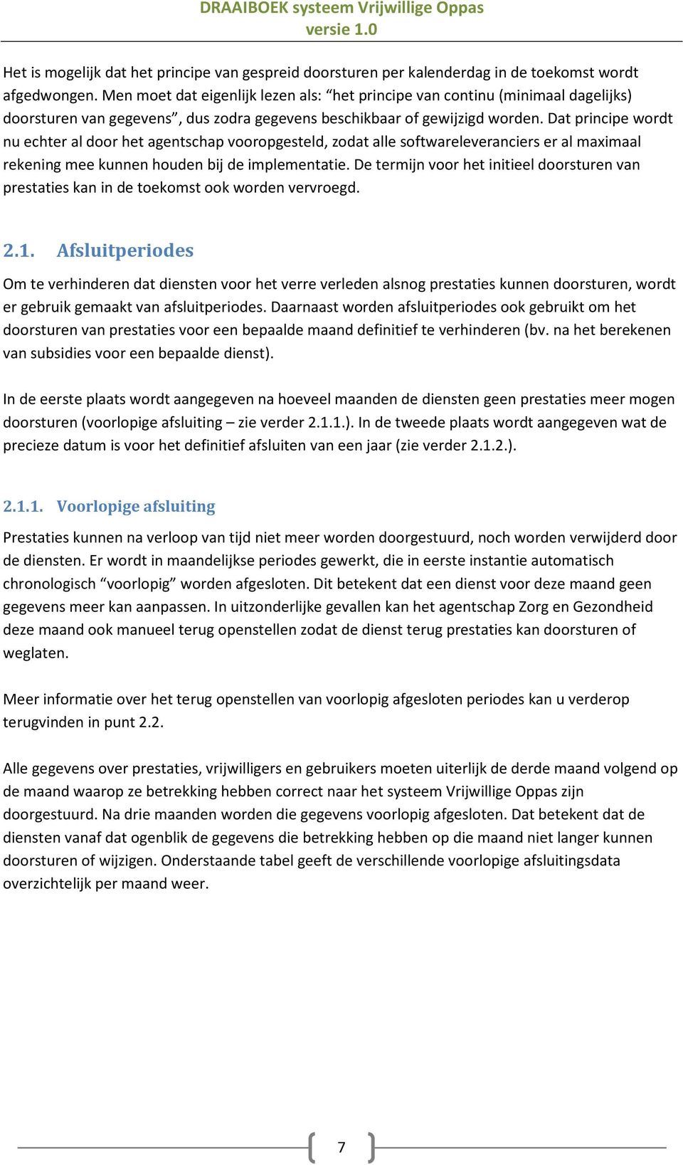 Dat principe wordt nu echter al door het agentschap vooropgesteld, zodat alle softwareleveranciers er al maximaal rekening mee kunnen houden bij de implementatie.