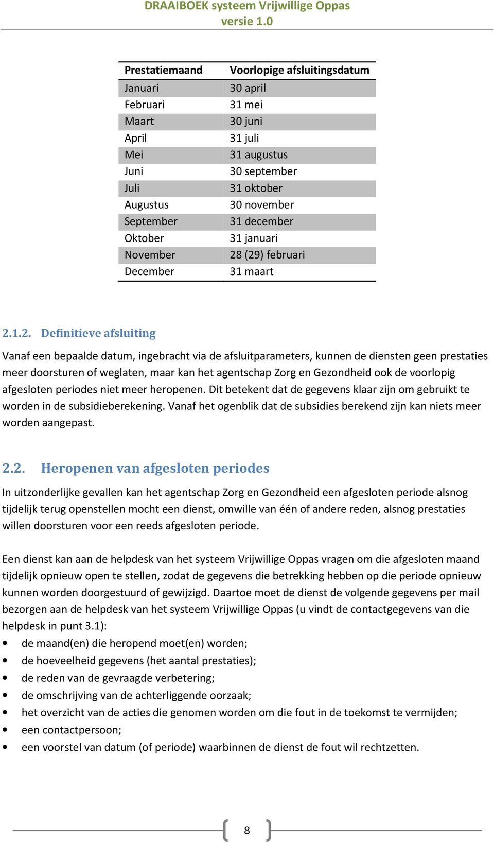 (29) februari 31 maart 2.1.2. Definitieve afsluiting Vanaf een bepaalde datum, ingebracht via de afsluitparameters, kunnen de diensten geen prestaties meer doorsturen of weglaten, maar kan het