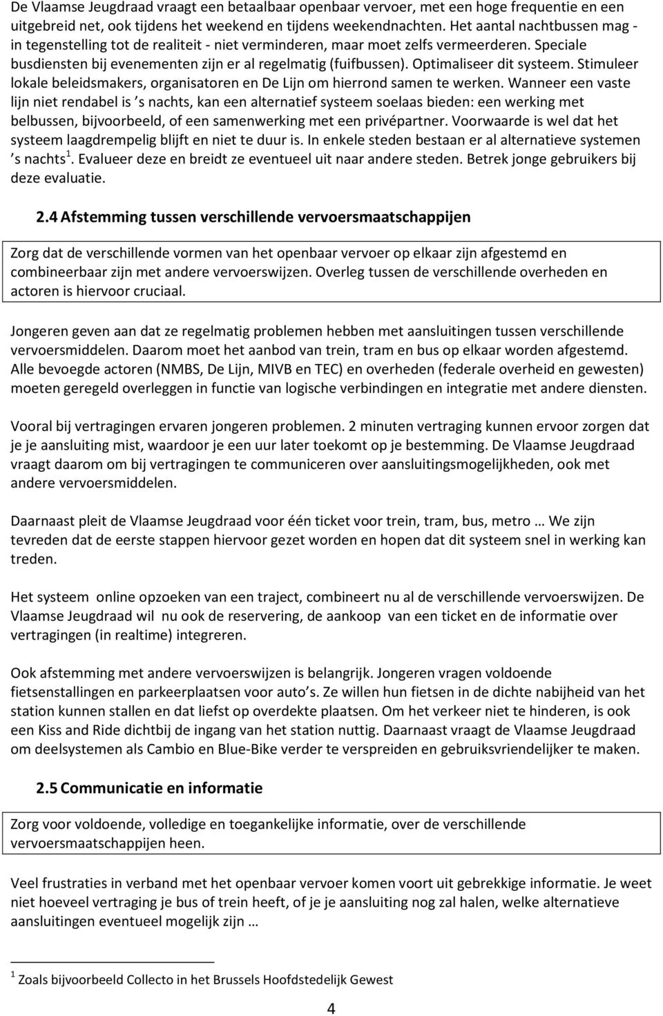 Optimaliseer dit systeem. Stimuleer lokale beleidsmakers, organisatoren en De Lijn om hierrond samen te werken.