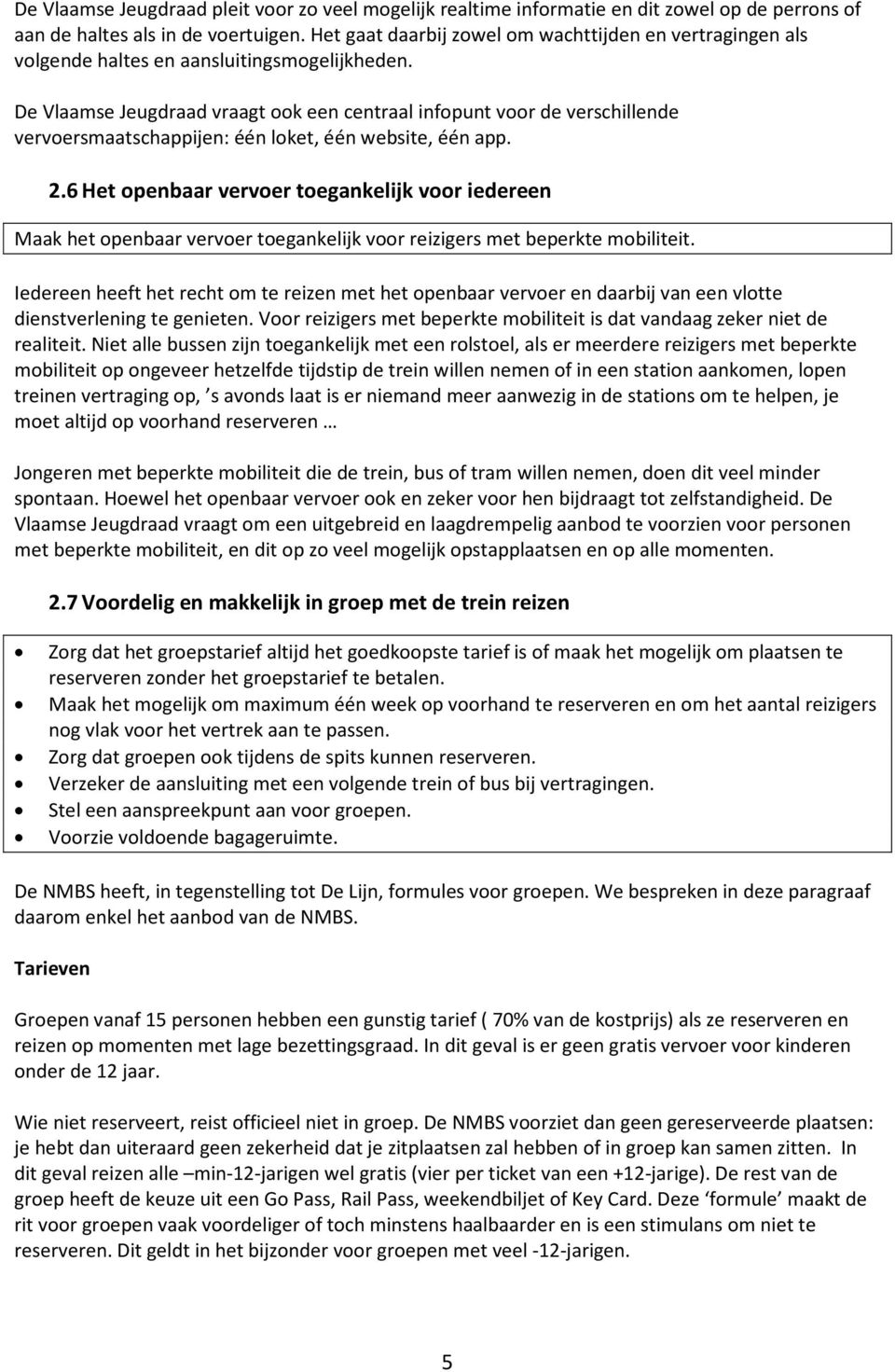 De Vlaamse Jeugdraad vraagt ook een centraal infopunt voor de verschillende vervoersmaatschappijen: één loket, één website, één app. 2.