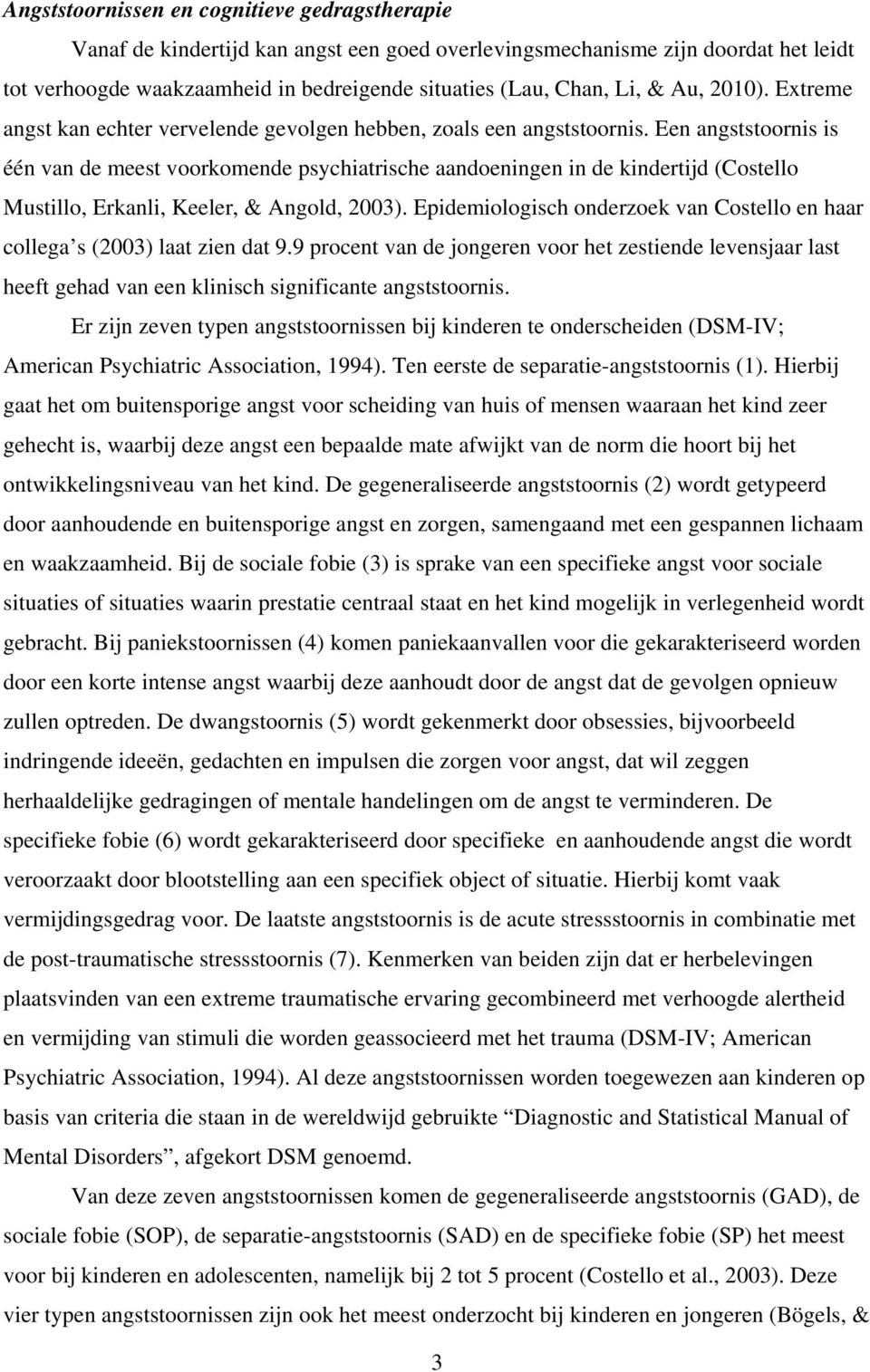 Een angststoornis is één van de meest voorkomende psychiatrische aandoeningen in de kindertijd (Costello Mustillo, Erkanli, Keeler, & Angold, 2003).