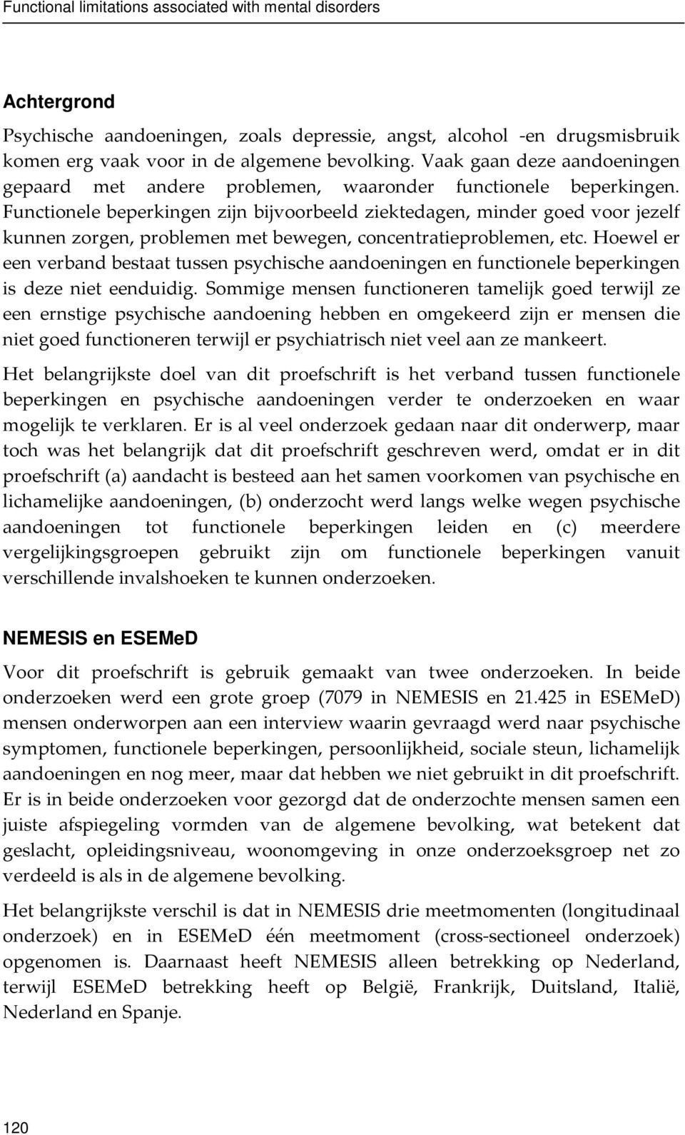 Functionele beperkingen zijn bijvoorbeeld ziektedagen, minder goed voor jezelf kunnen zorgen, problemen met bewegen, concentratieproblemen, etc.