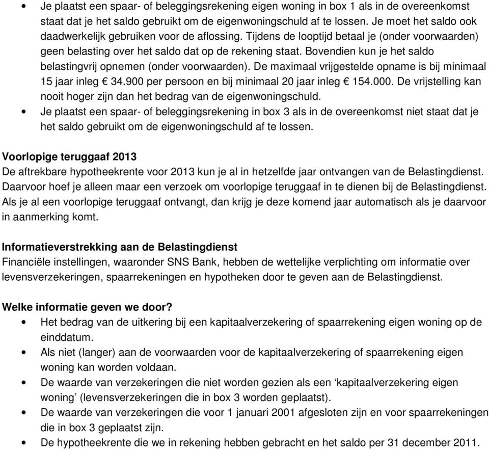 Bovendien kun je het saldo belastingvrij opnemen (onder voorwaarden). De maximaal vrijgestelde opname is bij minimaal 15 jaar inleg 34.900 per persoon en bij minimaal 20 jaar inleg 154.000.