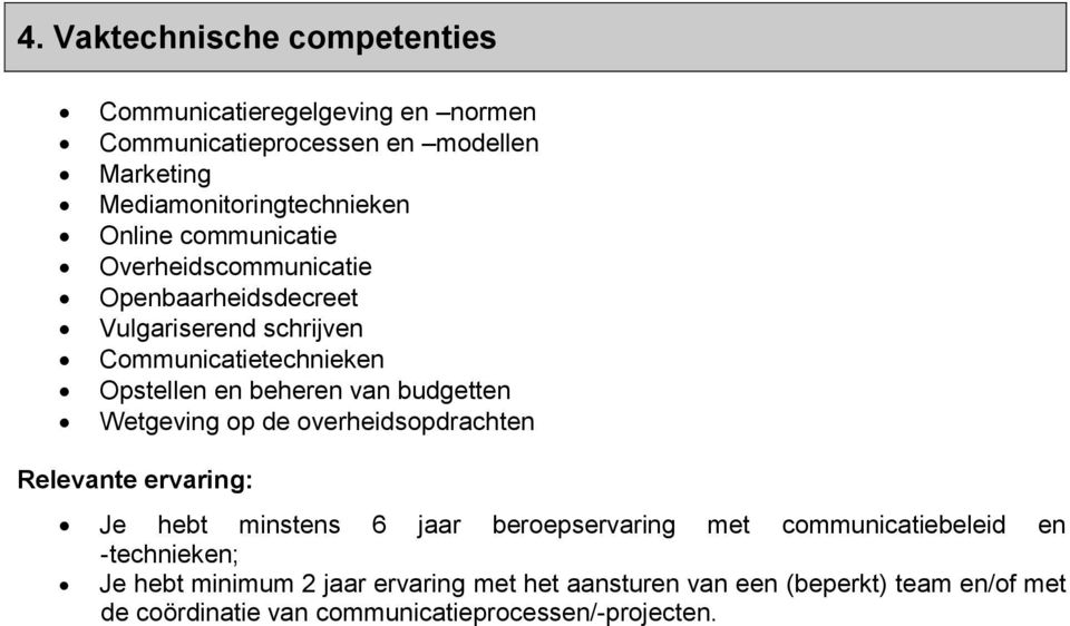 budgetten Wetgeving op de overheidsopdrachten Relevante ervaring: Je hebt minstens 6 jaar beroepservaring met communicatiebeleid en