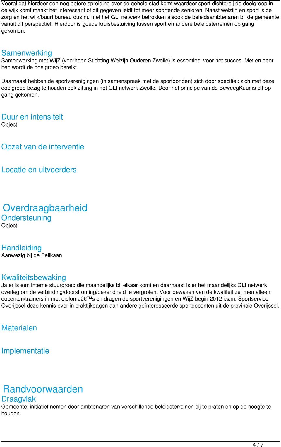 Hierdoor is goede kruisbestuiving tussen sport en andere beleidsterreinen op gang gekomen. Samenwerking Samenwerking met WijZ (voorheen Stichting Welzijn Ouderen Zwolle) is essentieel voor het succes.