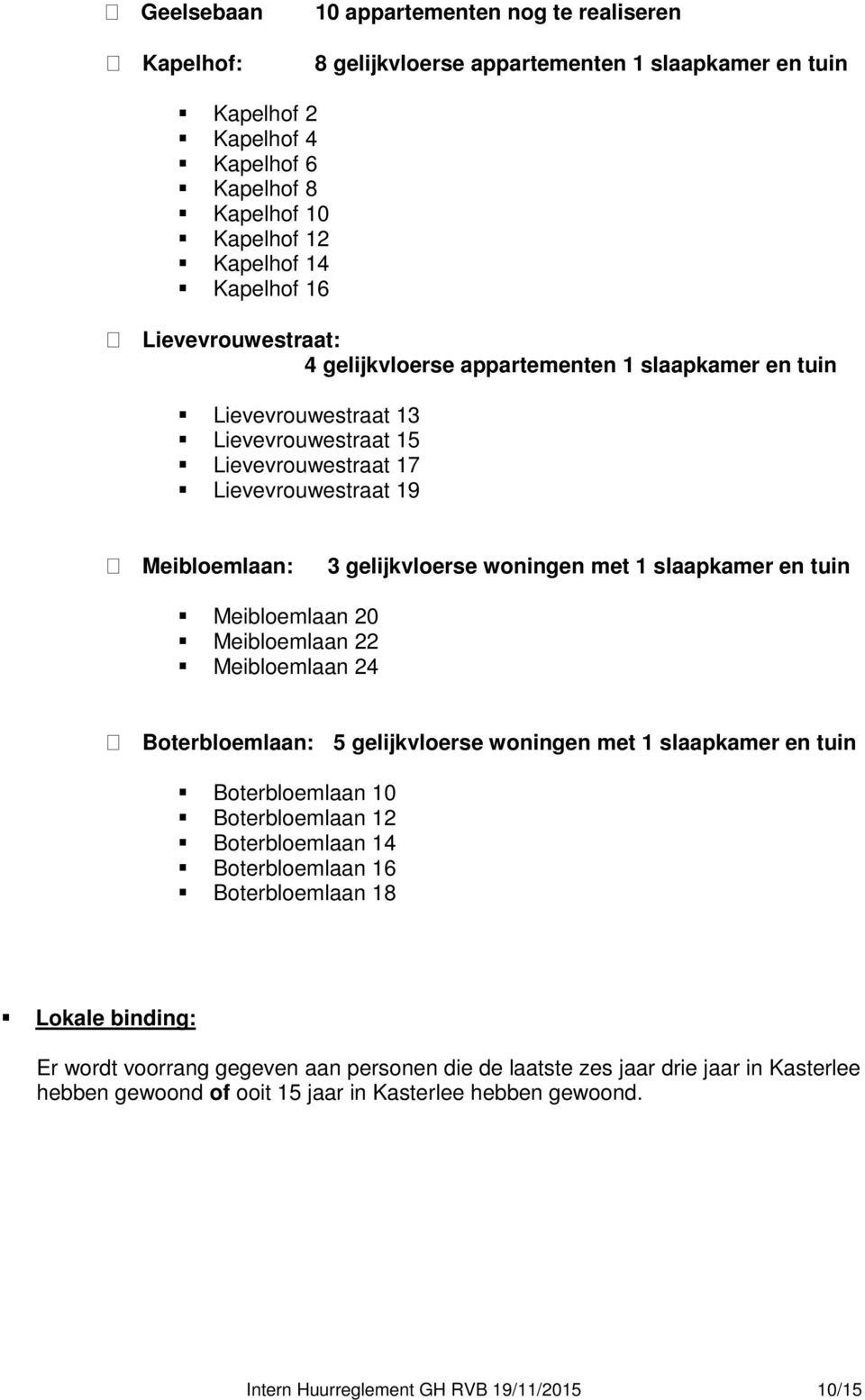 slaapkamer en tuin Meibloemlaan 20 Meibloemlaan 22 Meibloemlaan 24 Boterbloemlaan: 5 gelijkvloerse woningen met 1 slaapkamer en tuin Boterbloemlaan 10 Boterbloemlaan 12 Boterbloemlaan 14