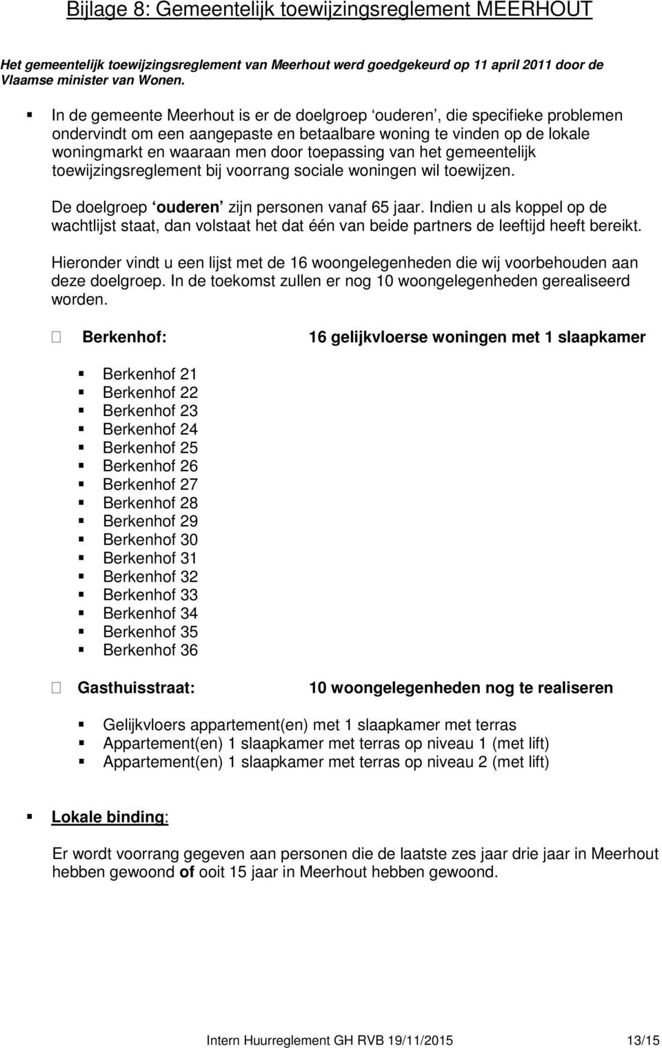 het gemeentelijk toewijzingsreglement bij voorrang sociale woningen wil toewijzen. De doelgroep ouderen zijn personen vanaf 65 jaar.