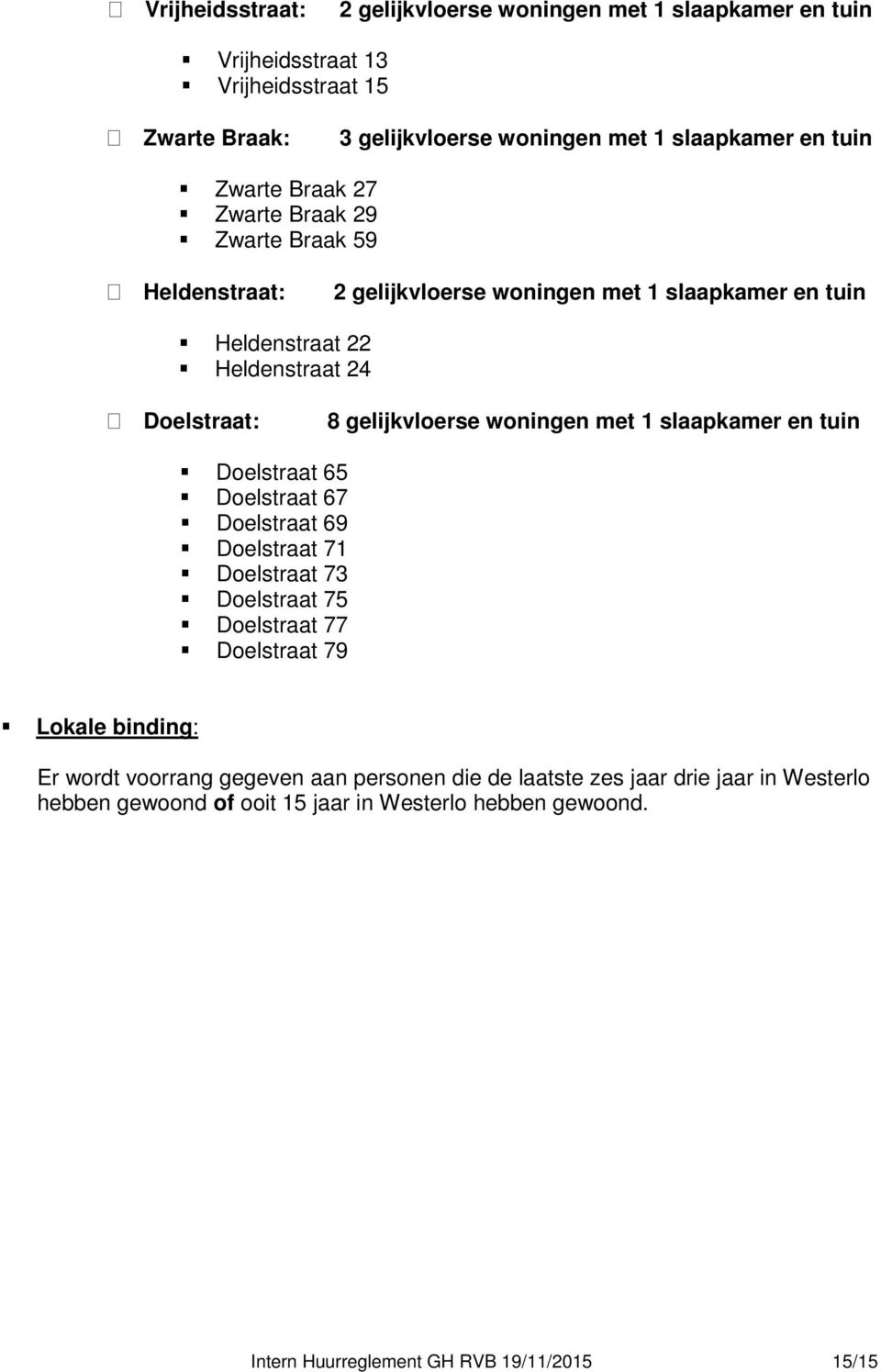 gelijkvloerse woningen met 1 slaapkamer en tuin Doelstraat 65 Doelstraat 67 Doelstraat 69 Doelstraat 71 Doelstraat 73 Doelstraat 75 Doelstraat 77 Doelstraat 79 Er wordt