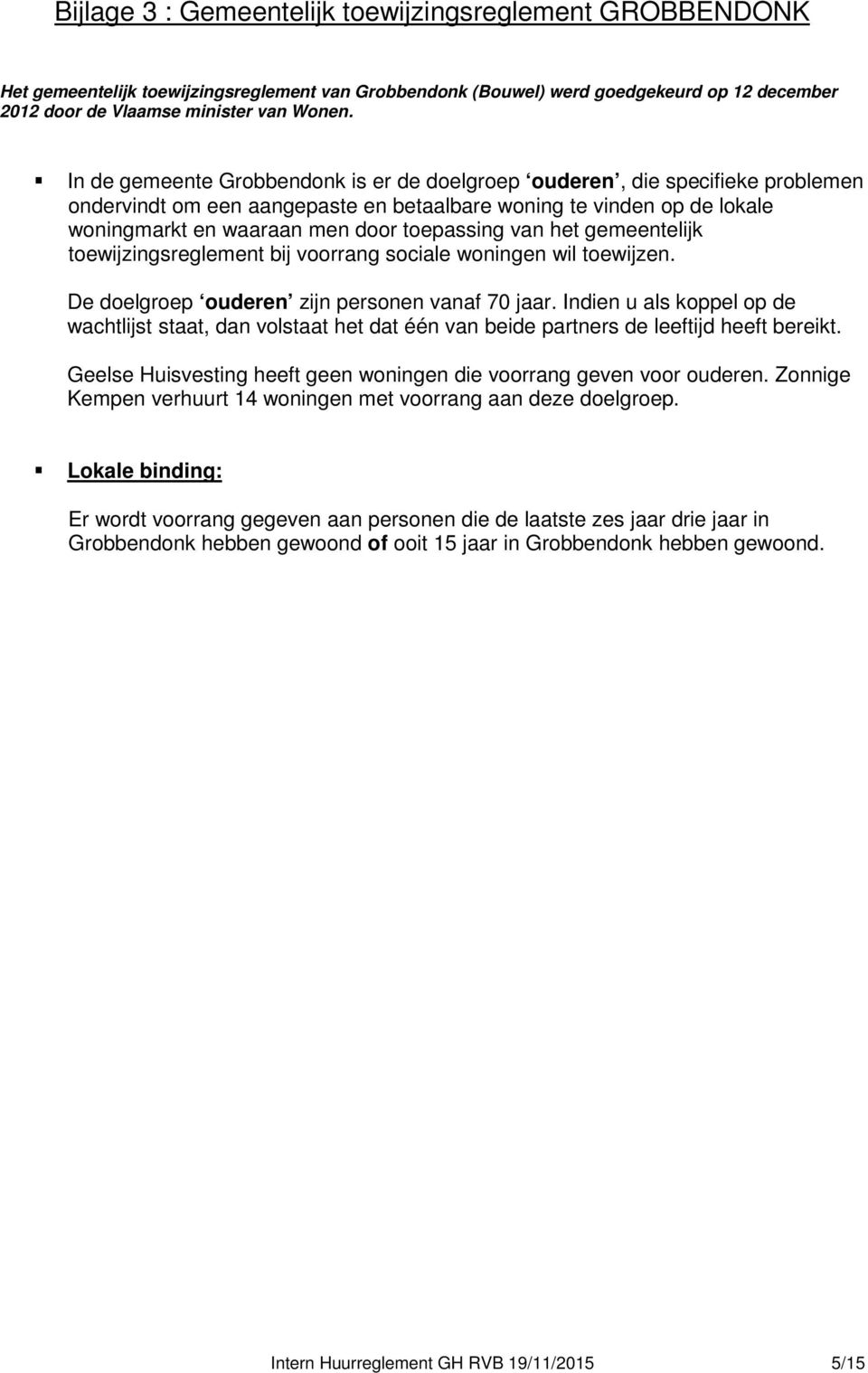 het gemeentelijk toewijzingsreglement bij voorrang sociale woningen wil toewijzen. De doelgroep ouderen zijn personen vanaf 70 jaar.