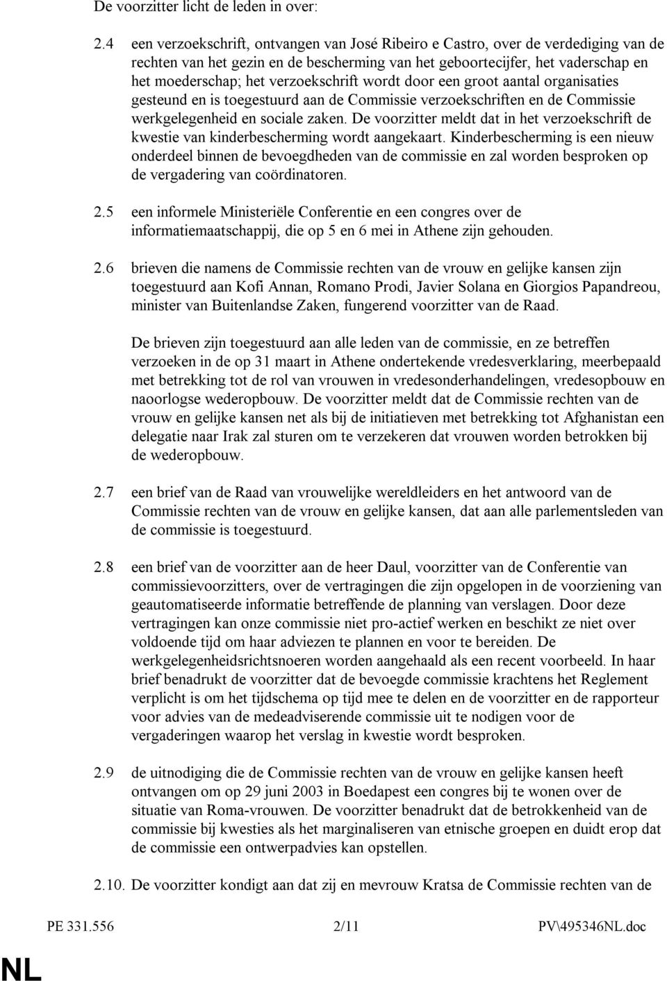 verzoekschrift wordt door een groot aantal organisaties gesteund en is toegestuurd aan de Commissie verzoekschriften en de Commissie werkgelegenheid en sociale zaken.