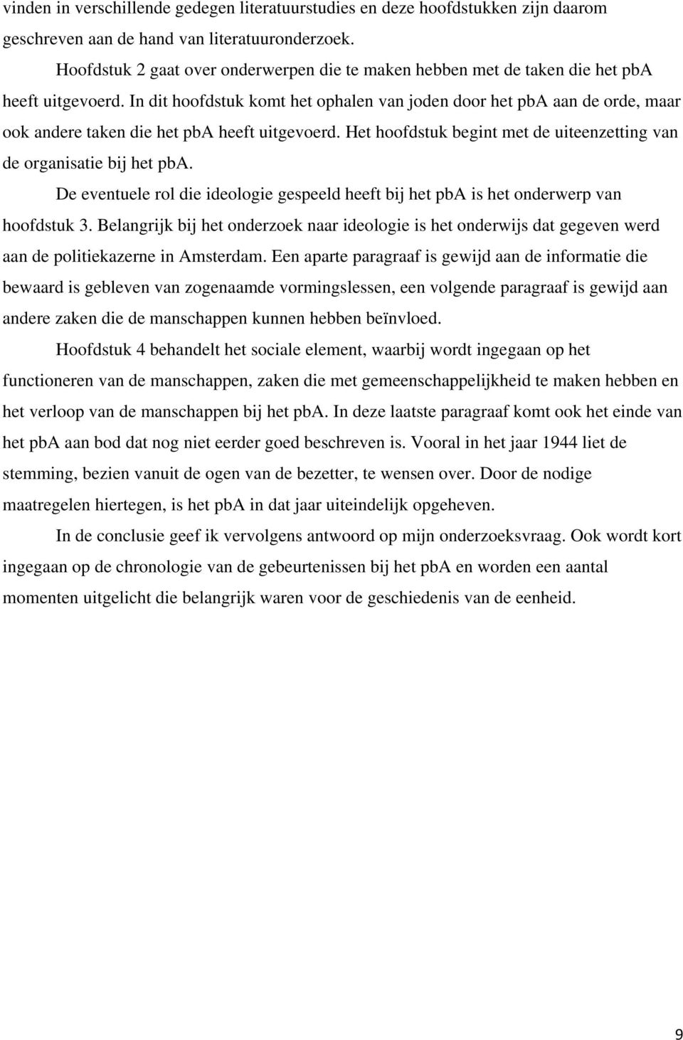 In dit hoofdstuk komt het ophalen van joden door het pba aan de orde, maar ook andere taken die het pba heeft uitgevoerd. Het hoofdstuk begint met de uiteenzetting van de organisatie bij het pba.