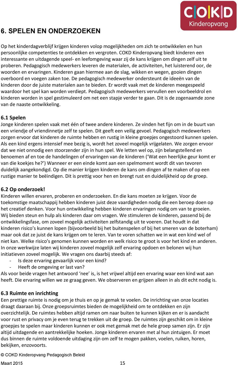 Pedagogisch medewerkers leveren de materialen, de activiteiten, het luisterend oor, de woorden en ervaringen.