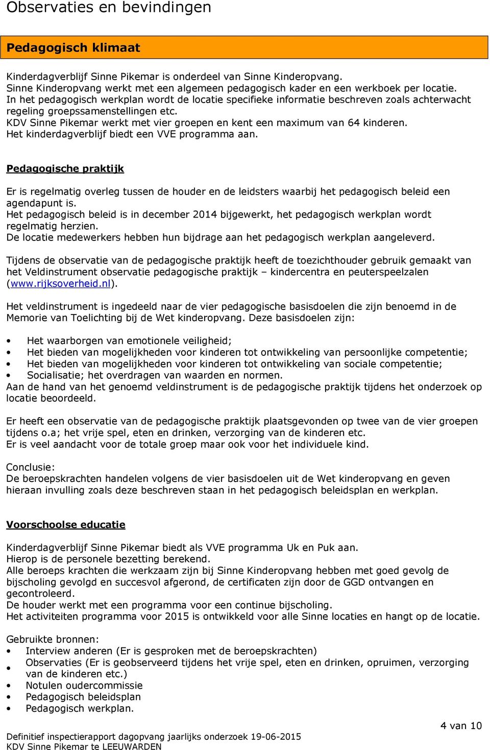 In het pedagogisch werkplan wordt de locatie specifieke informatie beschreven zoals achterwacht regeling groepssamenstellingen etc.