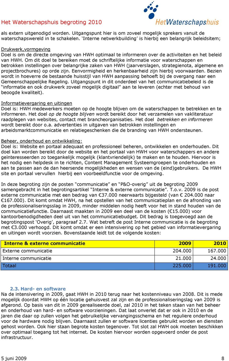 Om dit doel te bereiken moet de schriftelijke informatie voor waterschappen en betrokken instellingen over belangrijke zaken van HWH (jaarverslagen, strategienota, algemene en projectbrochures) op