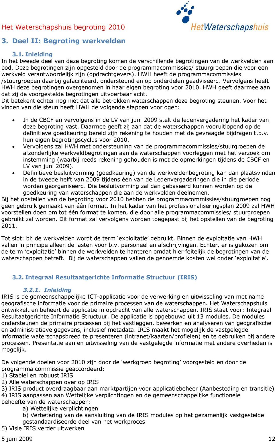 HWH heeft de programmacommissies /stuurgroepen daarbij gefaciliteerd, ondersteund en op onderdelen geadviseerd. Vervolgens heeft HWH deze begrotingen overgenomen in haar eigen begroting voor 2010.